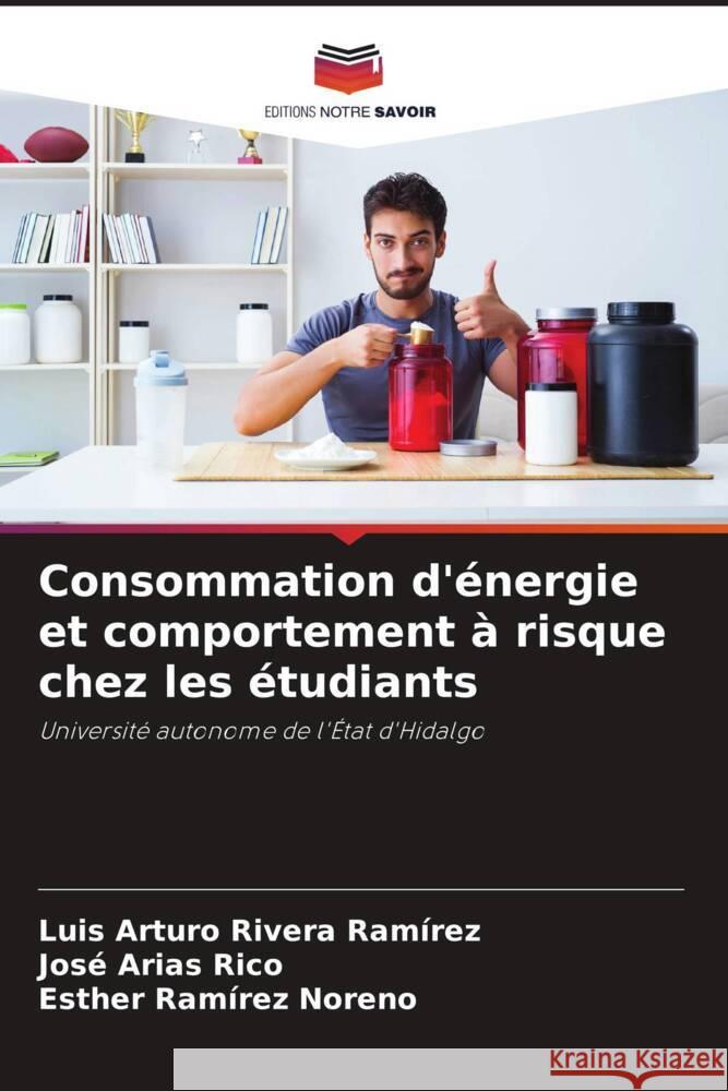 Consommation d'énergie et comportement à risque chez les étudiants Rivera Ramírez, Luis Arturo, Arias Rico, José, Ramírez Noreno, Esther 9786204785417 Editions Notre Savoir - książka