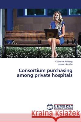 Consortium purchasing among private hospitals Achieng, Catherine 9783659478550 LAP Lambert Academic Publishing - książka