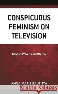 Conspicuous Feminism on Television: Gender, Power, and #MeToo Anna Marie Bautista 9781666923001 Lexington Books - książka