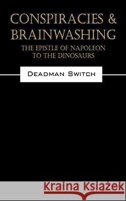 Conspiracies & Brainwashing: The Epistle of Napoleon to the Dinosaurs Deadman Switch, Switch 9781432729066 OUTSKIRTS PRESS - książka