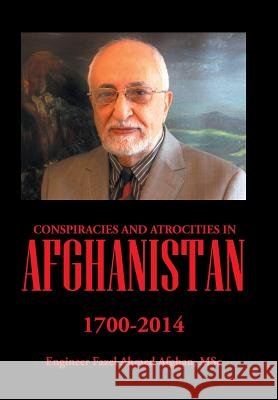 Conspiracies and Atrocities in Afghanistan: 1700-2014 Msc Engineer Fazel Ahme 9781503572980 Xlibris Corporation - książka