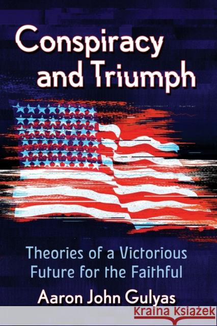 Conspiracy and Triumph: Theories of a Victorious Future for the Faithful Gulyas, Aaron John 9781476680767 McFarland & Company - książka