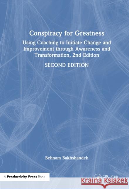 Conspiracy for Greatness: Using Coaching to Initiate Change and Improvement through Awareness and Transformation Behnam Bakhshandeh 9781041254270 Taylor & Francis Ltd - książka