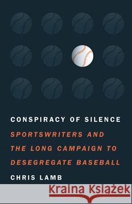 Conspiracy of Silence: Sportswriters and the Long Campaign to Desegregate Baseball Chris Lamb 9780803210769 University of Nebraska Press - książka