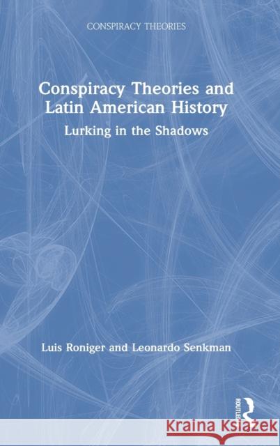 Conspiracy Theories and Latin American History: Lurking in the Shadows Luis Roniger Leonardo Senkman 9781032052380 Routledge - książka