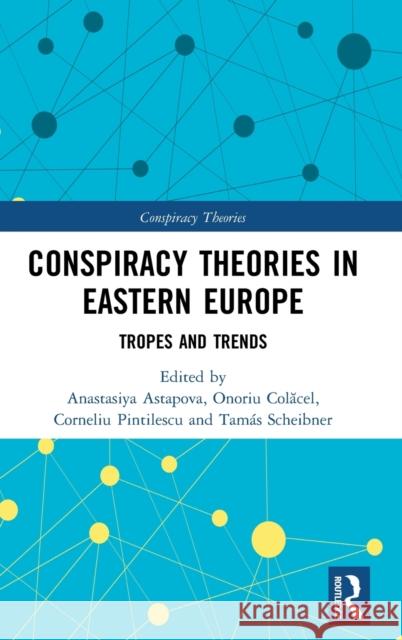 Conspiracy Theories in Eastern Europe: Tropes and Trends Anastasiya Astapova Onoriu Colăcel Corneliu Pintilescu 9780367344771 Routledge - książka