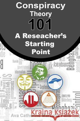 Conspiracy Theory 101: A Researcher's Starting Point Ava Fails 9781522733843 Createspace Independent Publishing Platform - książka