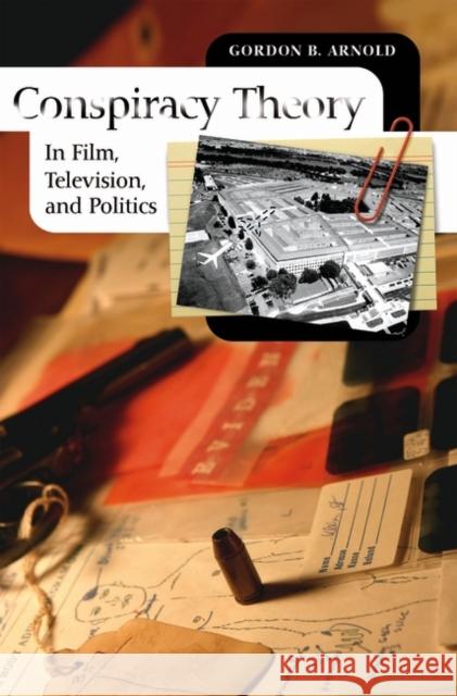 Conspiracy Theory in Film, Television, and Politics Gordon B. Arnold 9780275994624 Praeger Publishers - książka