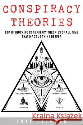 Conspiracy Theory: Top 10 Shocking Conspiracy Theories of All Time That Made Us Think Deeper Erik Fishner 9781530940509 Createspace Independent Publishing Platform - książka