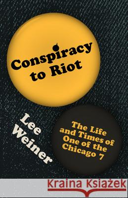 Conspiracy to Riot: The Life and Times of One of the Chicago 7 Lee Weiner 9781953368225 Belt Publishing - książka