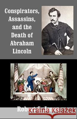 Conspirators, Assassins, and the Death of Abraham Lincoln Robert C. Jones 9781499369342 Createspace - książka
