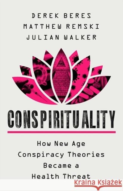 Conspirituality: How New Age Conspiracy Theories Became a Health Threat Derek Beres Matthew Remski Julian Walker 9781541702981 PublicAffairs - książka