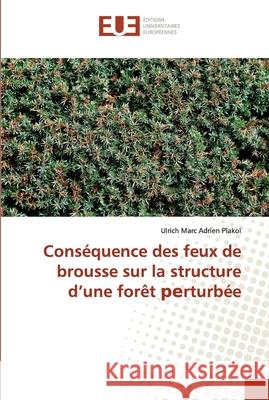 Conséquence des feux de brousse sur la structure d'une forêt реrturbée Ulrich Marc Adrien Рlakoï 9786138483168 Editions Universitaires Europeennes - książka