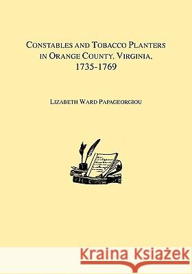 Constables and Tobacco Planters in Orange County, Virginia, 1735-1769 Lizabeth Ward Papageorgiou 9780806355214 Genealogical Publishing Company - książka