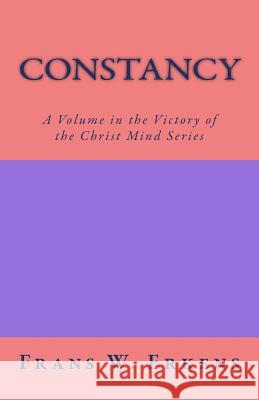 Constancy: A Volume in the Victory of the Christ Mind Series Frans W. Erkens 9781544193359 Createspace Independent Publishing Platform - książka