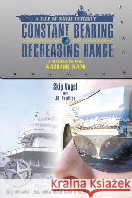 Constant Bearing - Decreasing Range: A Makeover for Sailor Sam Skip Vogel Jd Hamilton 9781419651458 Booksurge Publishing - książka