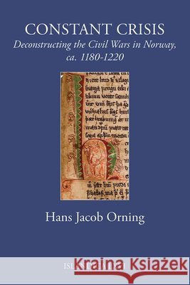 Constant Crisis: Deconstructing the Civil Wars in Norway, ca. 1180–1220 Hans Jacob Orning 9780935995312 Cornell University Press (JL) - książka