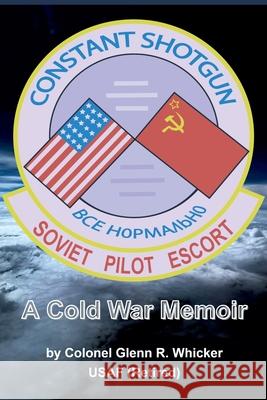Constant Shotgun: A Cold War Memoir Glenn R. Whicker 9780999640241 Whickstone Enterprises - książka