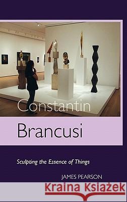 Constantin Brancusi: Sculpting the Essence of Things James Pearson 9781861712684 Crescent Moon Publishing - książka