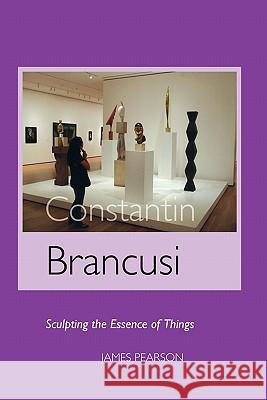 Constantin Brancusi: Sculpting the Essence of Things James Pearson 9781861712844 Crescent Moon Publishing - książka