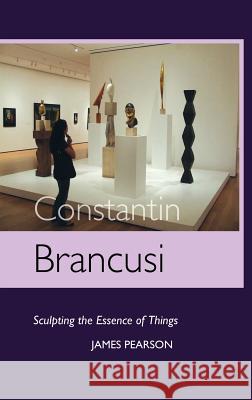 Constantin Brancusi: Sculpting the Essence of Things Pearson, James 9781861713391 Crescent Moon Publishing - książka