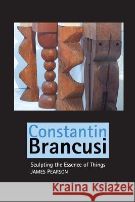 Constantin Brancusi: Sculpting the Essence of Things James Pearson 9781861717412 Crescent Moon Publishing - książka