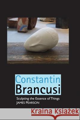 Constantin Brancusi: Sculpting the Essence of Things Pearson, James 9781861718679 Crescent Moon Publishing - książka