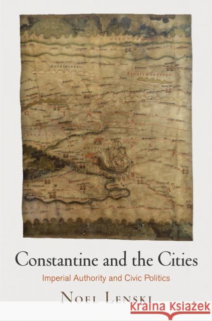 Constantine and the Cities: Imperial Authority and Civic Politics Noel Lenski 9780812223682 University of Pennsylvania Press - książka