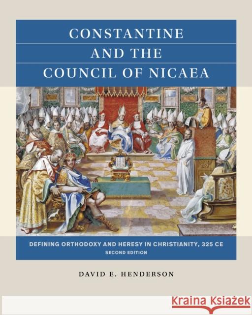 Constantine and the Council of Nicaea: Defining Orthodoxy and Heresy in Christianity, 325 CE David E. Henderson 9781469682310 University of North Carolina Press - książka