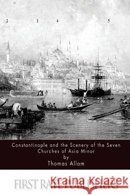Constantinople and the Scenery of the Seven Churches of Asia Minor Thomas Allom 9781517232467 Createspace - książka