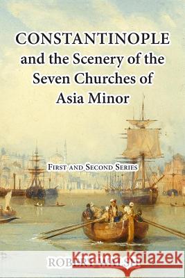 Constantinople and the Scenery of the Seven Churches of Asia Minor [Complete. First and Second Series.] Robert Walsh Thomas Allom 9781546939023 Createspace Independent Publishing Platform - książka