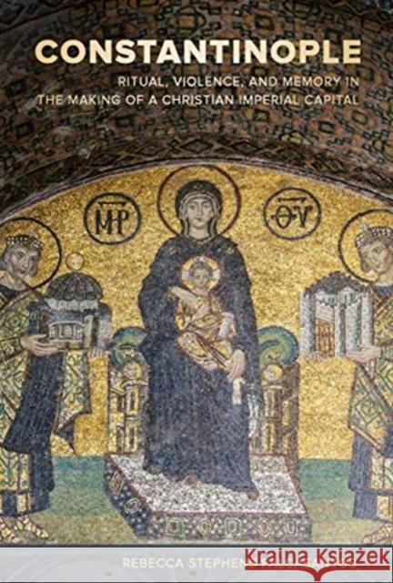 Constantinople: Ritual, Violence, and Memory in the Making of a Christian Imperial Capitalvolume 9 Falcasantos, Rebecca Stephens 9780520304550 University of California Press - książka