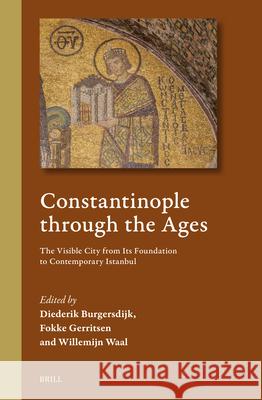 Constantinople Through the Ages: The Visible City from Its Foundation to Contemporary Istanbul Diederik Burgersdijk Fokke Gerritsen Willemijn Waal 9789004710979 Brill - książka