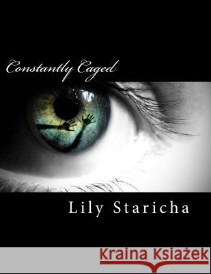 Constantly Caged Lily P. Staricha 9781515061816 Createspace Independent Publishing Platform - książka