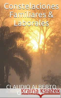 Constelaciones Familiares & Laborales Claudio Alberto Gonzalez 9781087315089 Independently Published - książka