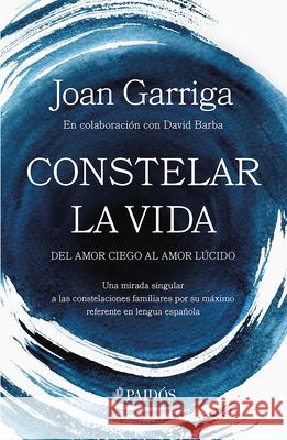 Constelar La Vida: del Amor Ciego Al Amor L?cido / Constellating Life: From Blind Love to Lucid Love Joan Garriga 9786075697505 Planeta Publishing - książka