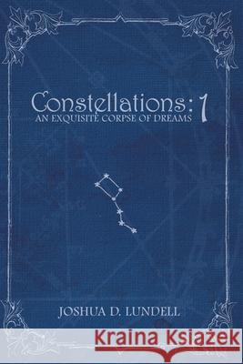 Constellations - 1: An Exquisite Corpse of Dreams Joshua D. Lundell 9781736411605 Joshua D. Lundell - książka