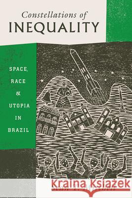 Constellations of Inequality: Space, Race, and Utopia in Brazil Sean T. Mitchell 9780226499260 University of Chicago Press - książka