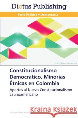 Constitucionalismo Democrático, Minorías Étnicas en Colombia Pérez Portillo, Soraya 9783847385998 Dictus Publishing - książka