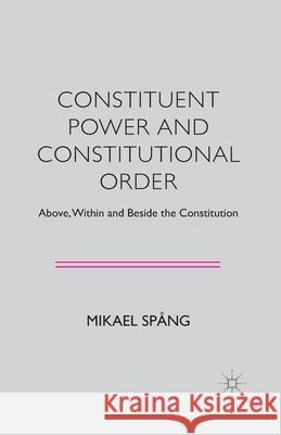 Constituent Power and Constitutional Order: Above, Within and Beside the Constitution Spång, M. 9781349480302 Palgrave Macmillan - książka