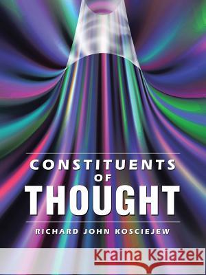 Constituents of Thought Richard John Kosciejew 9781546210160 Authorhouse - książka