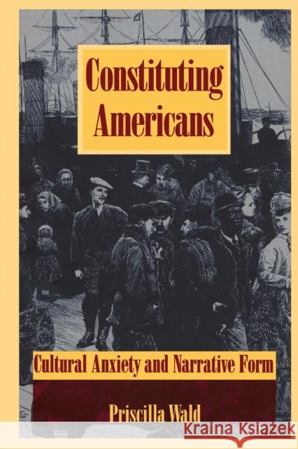 Constituting Americans: Cultural Anxiety and Narrative Form Wald, Priscilla 9780822315476 Duke University Press - książka