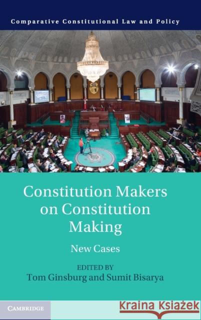 Constitution Makers on Constitution Making: New Cases Tom Ginsburg Sumit Bisarya 9781108830324 Cambridge University Press - książka