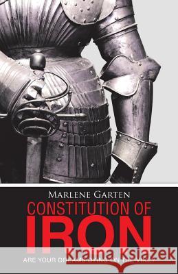 Constitution of Iron: Are Your Dreams Dying on the Vine? Marlene Garten 9781490848150 WestBow Press - książka