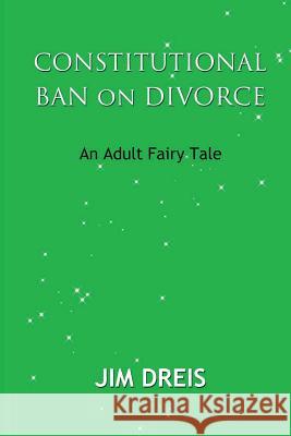 Constitutional Ban on Divorce - An Adult Fairy Tale Jim Dreis Margi Wainio Donna Casey 9781536889802 Createspace Independent Publishing Platform - książka