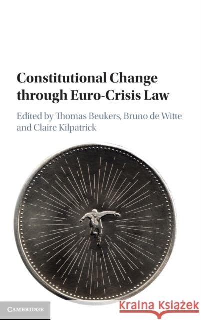 Constitutional Change Through Euro-Crisis Law Thomas Beukers Bruno d Claire Kilpatrick 9781107184497 Cambridge University Press - książka