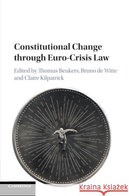 Constitutional Change Through Euro-Crisis Law Thomas Beukers Bruno d Claire Kilpatrick 9781108704700 Cambridge University Press - książka