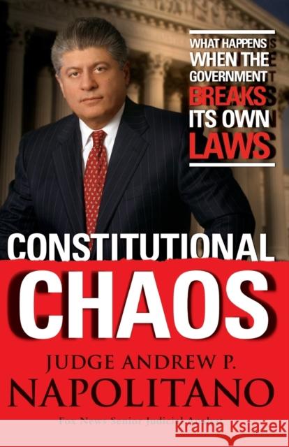 Constitutional Chaos: What Happens When the Government Breaks Its Own Laws Andrew P. Napolitano 9781595550408 Nelson Current - książka