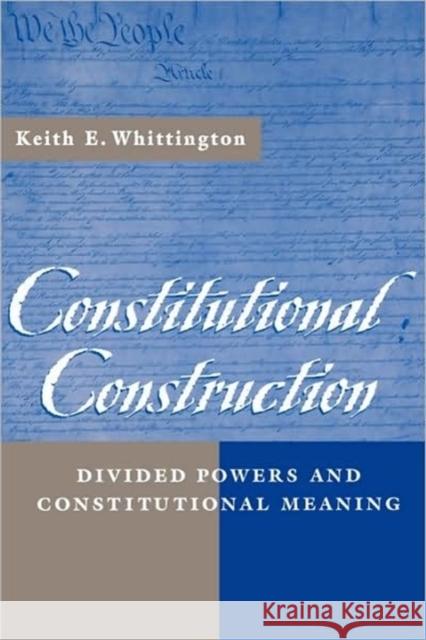 Constitutional Construction: Divided Powers and Constitutional Meaning Whittington, Keith E. 9780674005839 Harvard University Press - książka