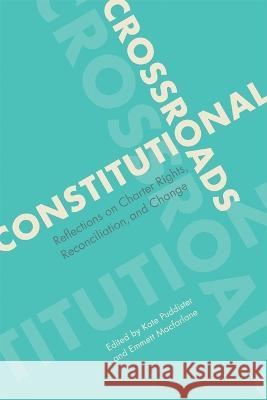 Constitutional Crossroads: Reflections on Charter Rights, Reconciliation, and Change Kate Puddister Emmett Macfarlane  9780774867924 University of British Columbia Press - książka